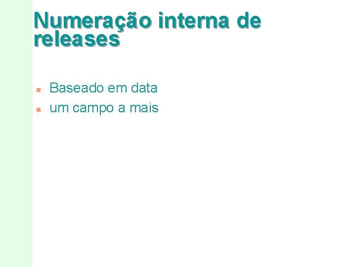 Numeração interna de releases n n Baseado em data um campo a mais 