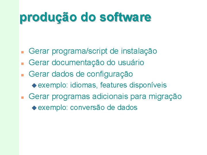 produção do software n n n Gerar programa/script de instalação Gerar documentação do usuário