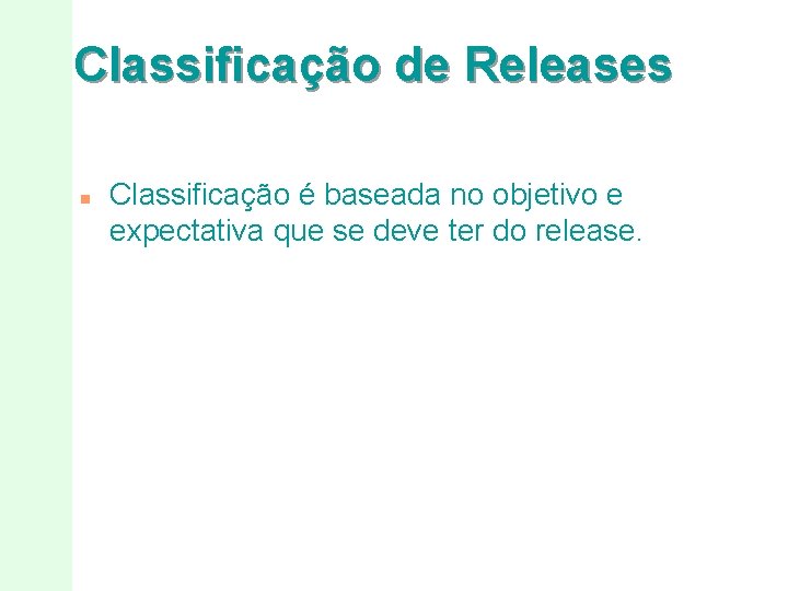 Classificação de Releases n Classificação é baseada no objetivo e expectativa que se deve