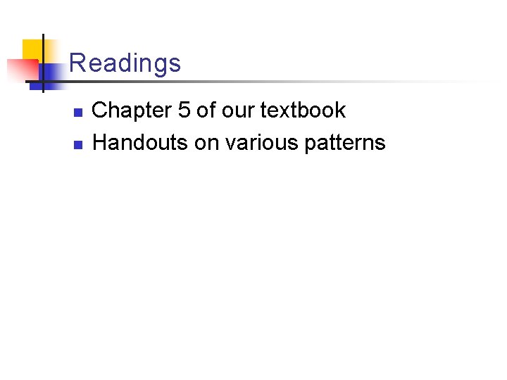Readings n n Chapter 5 of our textbook Handouts on various patterns Readings n n Chapter 5 of our textbook Handouts on various patterns