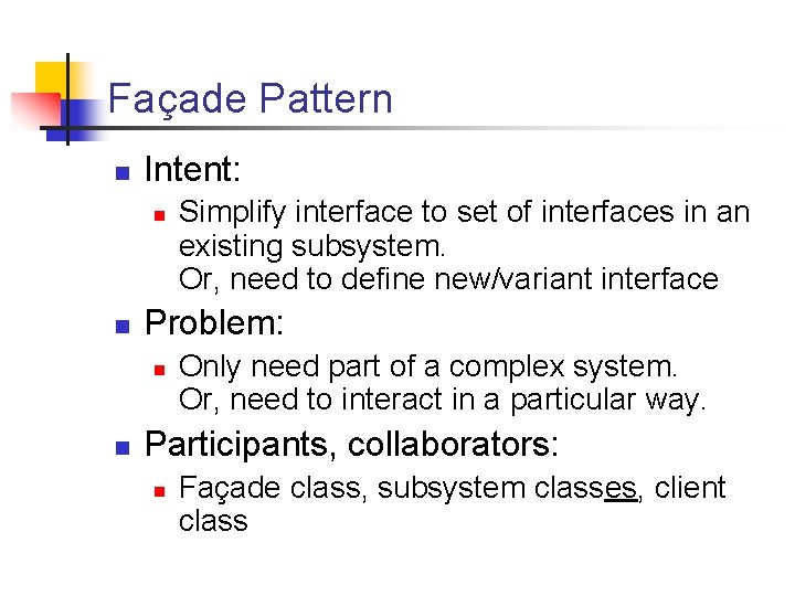 Façade Pattern n Intent: n n Problem: n n Simplify interface to set of Façade Pattern n Intent: n n Problem: n n Simplify interface to set of