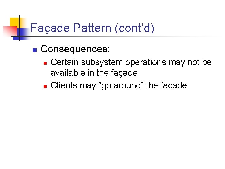 Façade Pattern (cont’d) n Consequences: n n Certain subsystem operations may not be available Façade Pattern (cont’d) n Consequences: n n Certain subsystem operations may not be available