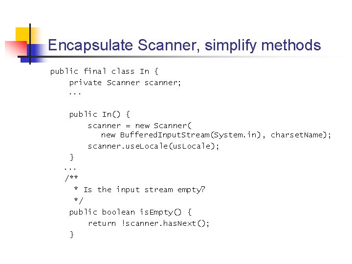 Encapsulate Scanner, simplify methods public final class In { private Scanner scanner; . . Encapsulate Scanner, simplify methods public final class In { private Scanner scanner; . .
