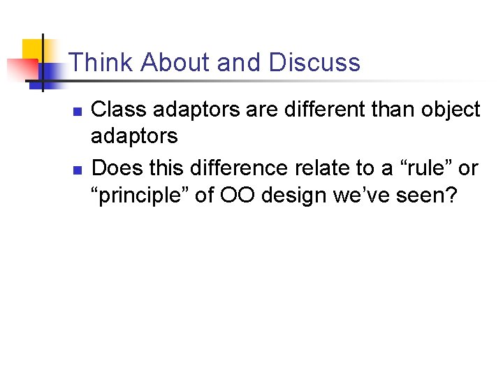 Think About and Discuss n n Class adaptors are different than object adaptors Does Think About and Discuss n n Class adaptors are different than object adaptors Does