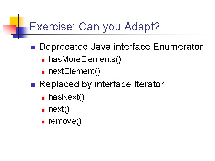 Exercise: Can you Adapt? n Deprecated Java interface Enumerator n n n has. More. Exercise: Can you Adapt? n Deprecated Java interface Enumerator n n n has. More.