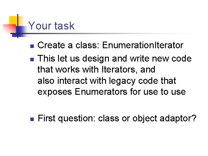Your task n n n Create a class: Enumeration. Iterator This let us design Your task n n n Create a class: Enumeration. Iterator This let us design