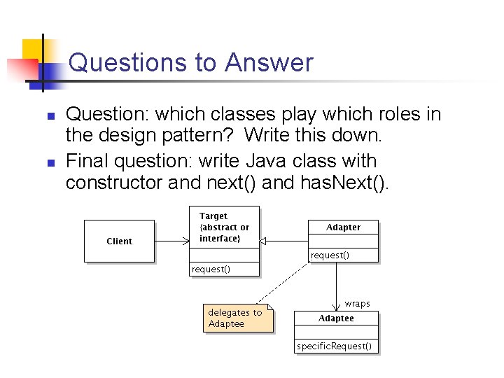 Questions to Answer n n Question: which classes play which roles in the design Questions to Answer n n Question: which classes play which roles in the design