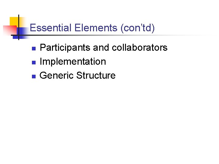 Essential Elements (con’td) n n n Participants and collaborators Implementation Generic Structure Essential Elements (con’td) n n n Participants and collaborators Implementation Generic Structure