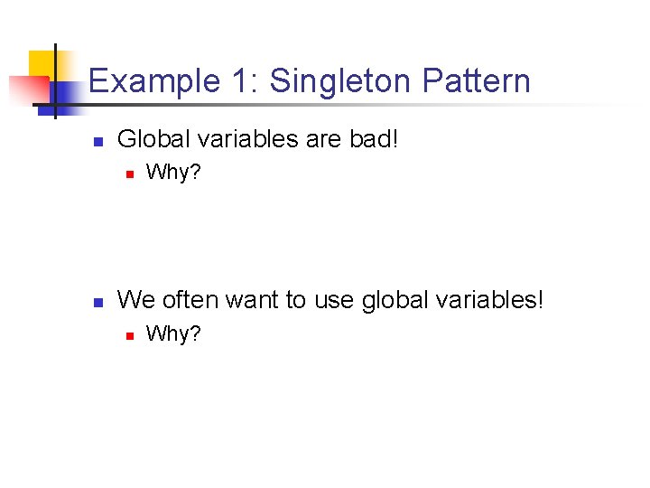 Example 1: Singleton Pattern n Global variables are bad! n n Why? We often Example 1: Singleton Pattern n Global variables are bad! n n Why? We often