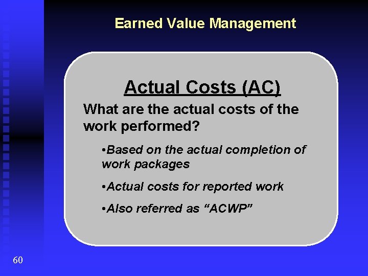 Earned Value Management Actual Costs (AC) What are the actual costs of the work