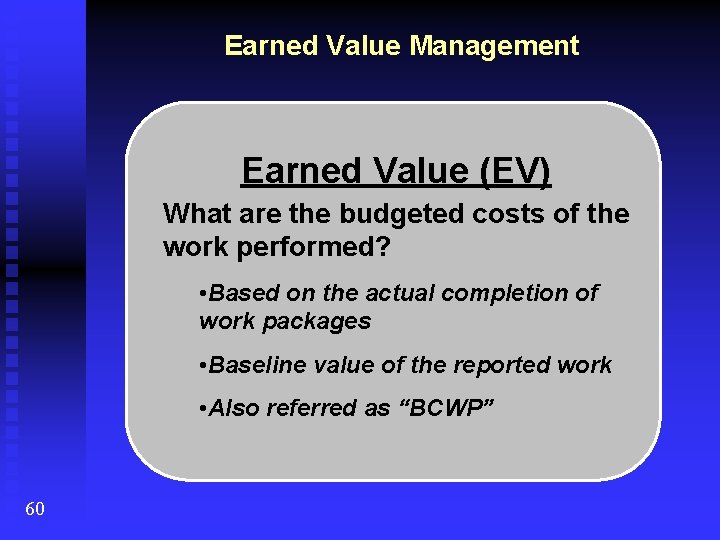 Earned Value Management Earned Value (EV) What are the budgeted costs of the work