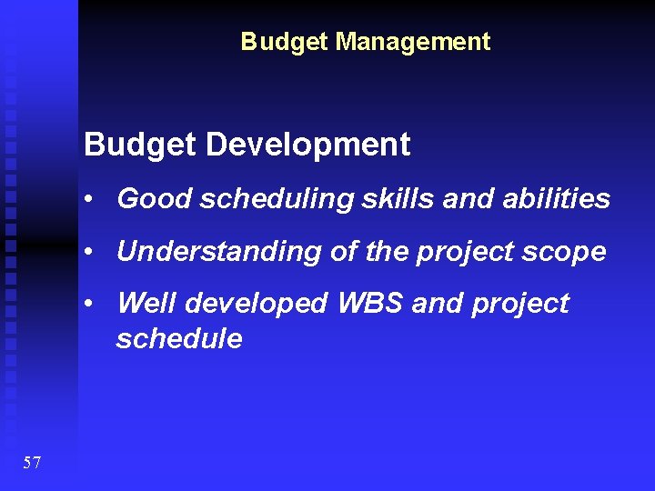 Budget Management Budget Development • Good scheduling skills and abilities • Understanding of the