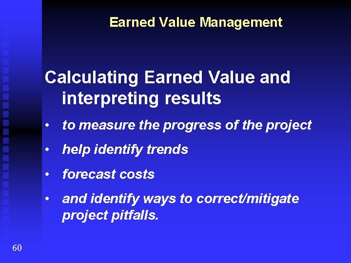 Earned Value Management Calculating Earned Value and interpreting results • to measure the progress