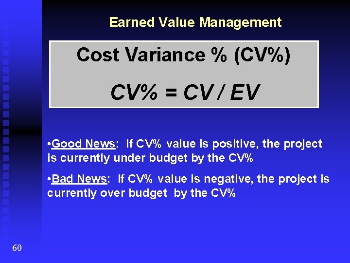 Earned Value Management Cost Variance % (CV%) CV% = CV / EV • Good