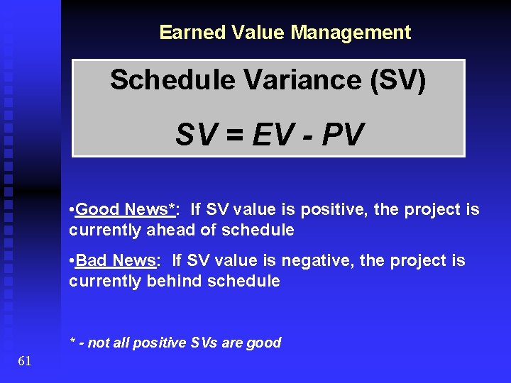 Earned Value Management Schedule Variance (SV) SV = EV - PV • Good News*: