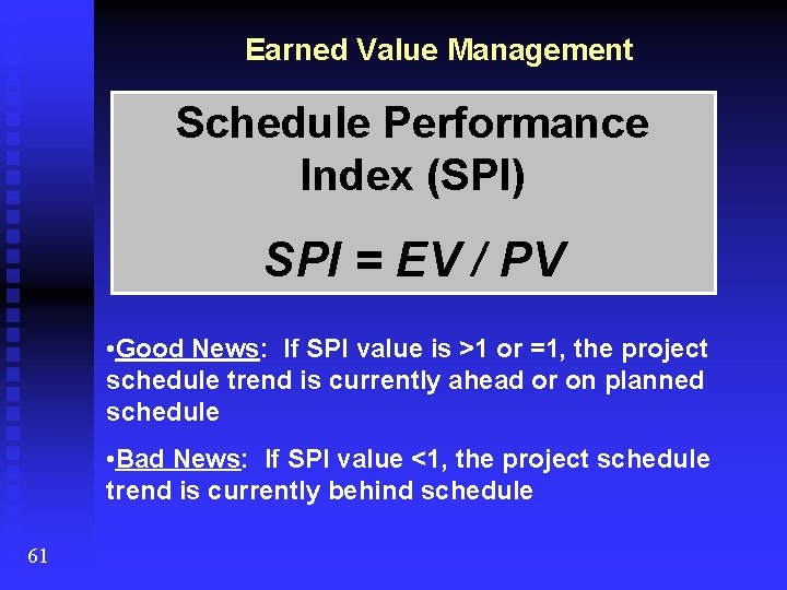 Earned Value Management Schedule Performance Index (SPI) SPI = EV / PV • Good