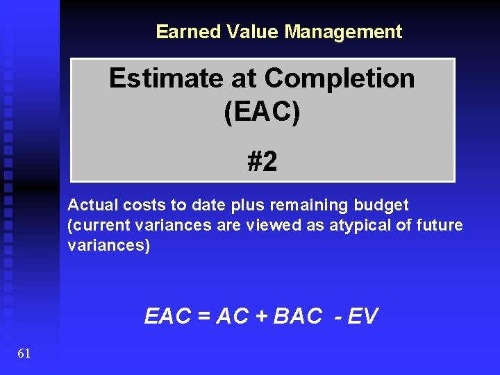Earned Value Management Estimate at Completion (EAC) #2 Actual costs to date plus remaining