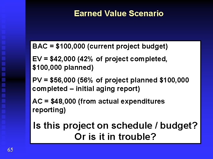 Earned Value Scenario BAC = $100, 000 (current project budget) EV = $42, 000