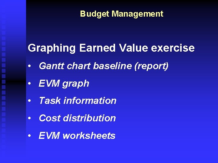 Budget Management Graphing Earned Value exercise • Gantt chart baseline (report) • EVM graph