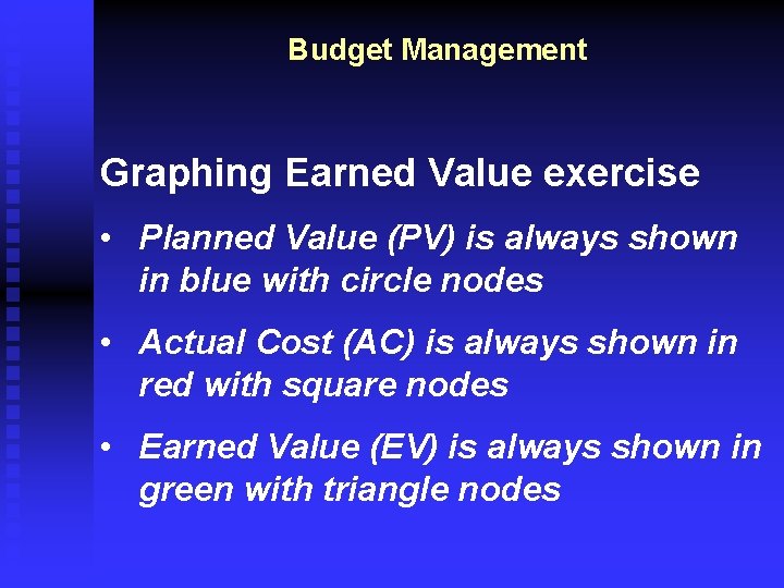 Budget Management Graphing Earned Value exercise • Planned Value (PV) is always shown in