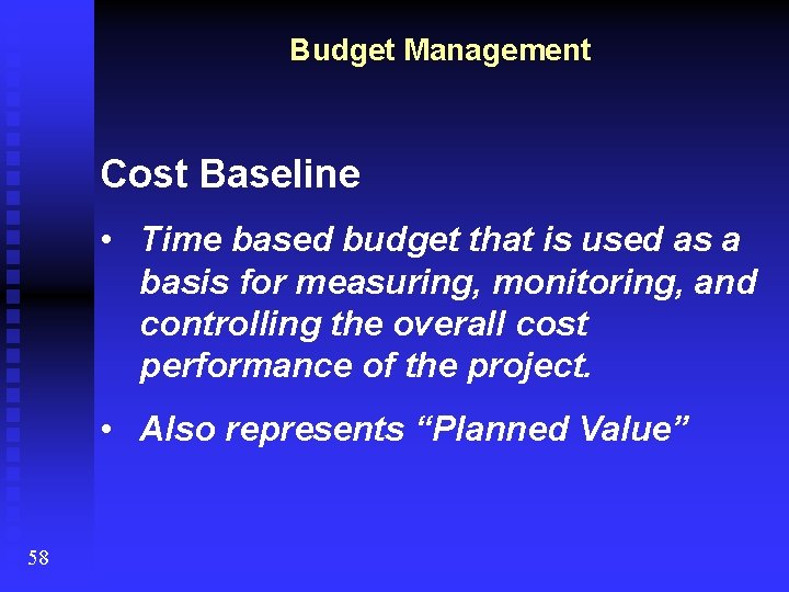 Budget Management Cost Baseline • Time based budget that is used as a basis