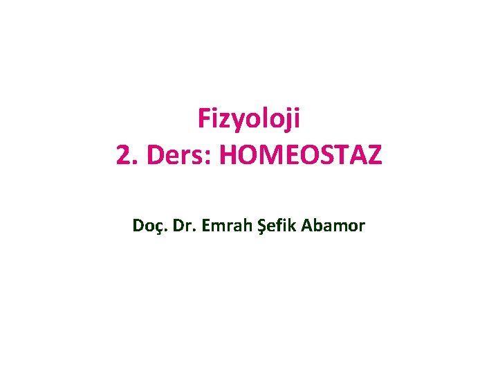 Fizyoloji 2. Ders: HOMEOSTAZ Doç. Dr. Emrah Şefik Abamor 
