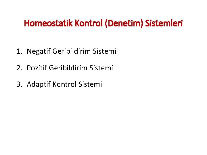 Homeostatik Kontrol (Denetim) Sistemleri 1. Negatif Geribildirim Sistemi 2. Pozitif Geribildirim Sistemi 3. Adaptif