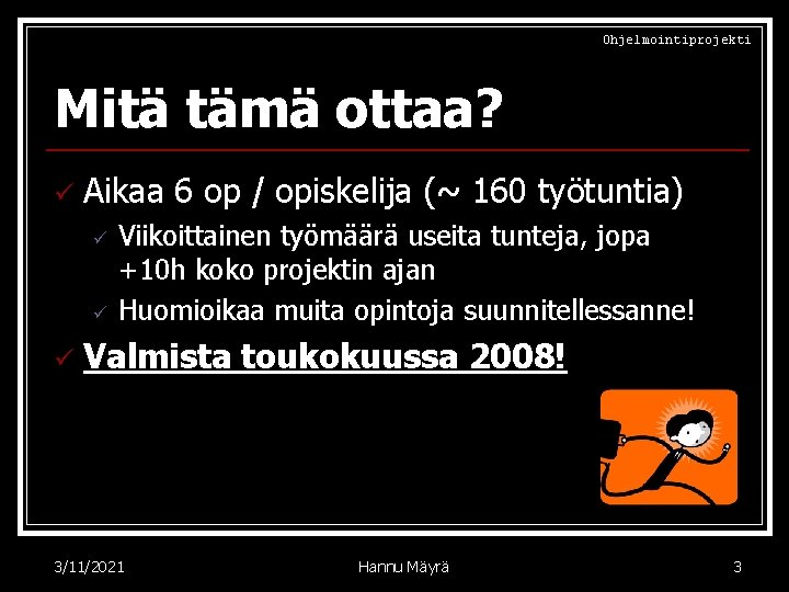 Ohjelmointiprojekti Mitä tämä ottaa? ü Aikaa 6 op / opiskelija (~ 160 työtuntia) ü