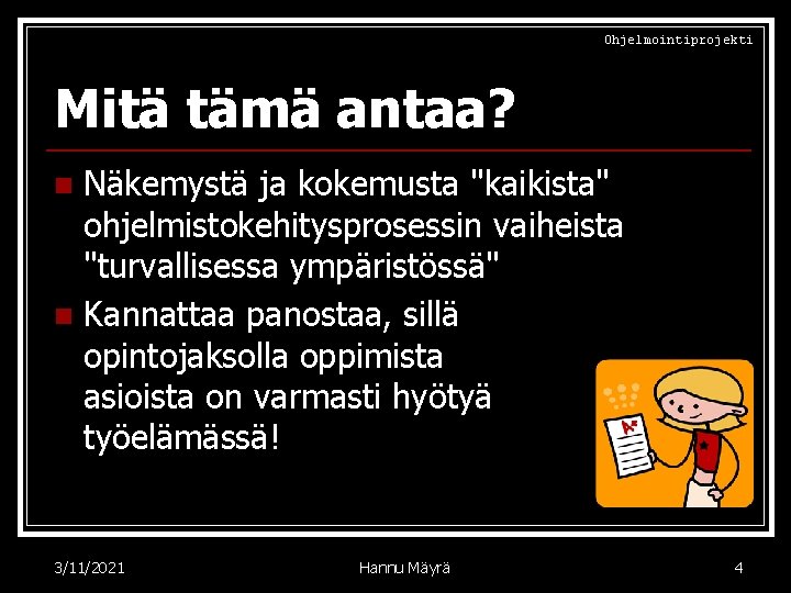 Ohjelmointiprojekti Mitä tämä antaa? Näkemystä ja kokemusta "kaikista" ohjelmistokehitysprosessin vaiheista "turvallisessa ympäristössä" n Kannattaa