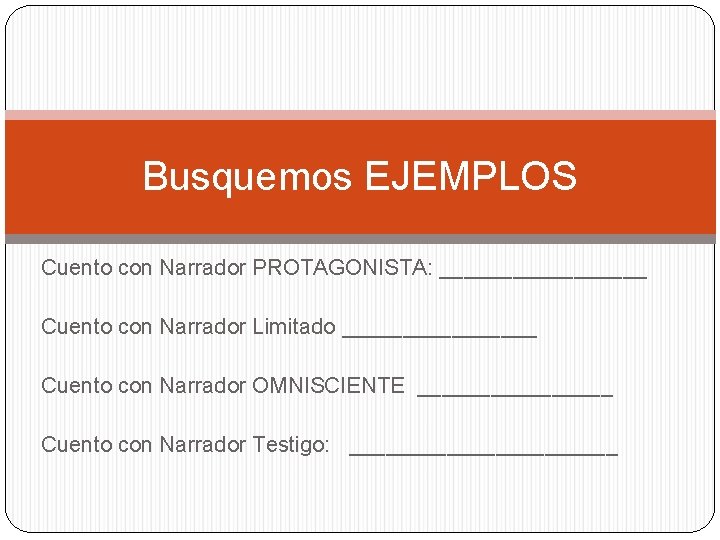 Busquemos EJEMPLOS Cuento con Narrador PROTAGONISTA: _________ Cuento con Narrador Limitado ________ Cuento con