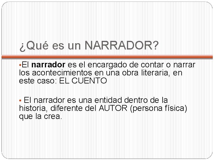 ¿Qué es un NARRADOR? • El narrador es el encargado de contar o narrar