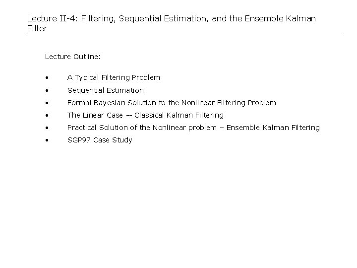 Lecture II-4: Filtering, Sequential Estimation, and the Ensemble Kalman Filter Lecture Outline: • A