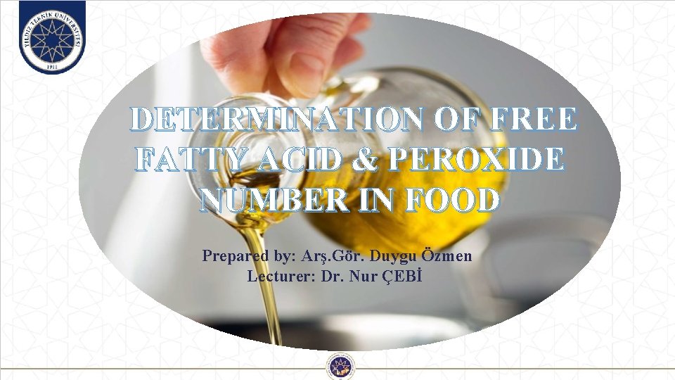 DETERMINATION OF FREE FATTY ACID & PEROXIDE NUMBER IN FOOD Prepared by: Arş. Gör.