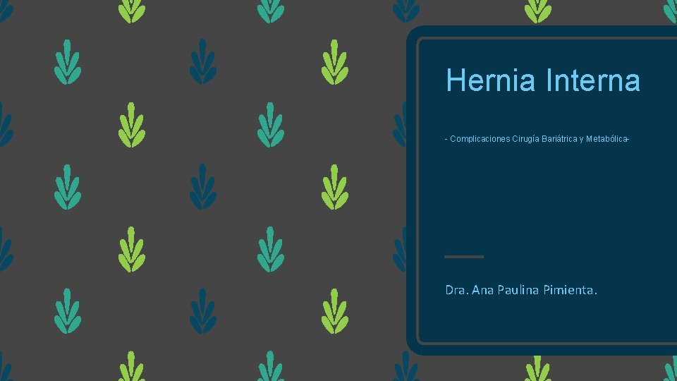 Hernia Interna - Complicaciones Cirugía Bariátrica y Metabólica- Dra. Ana Paulina Pimienta. 
