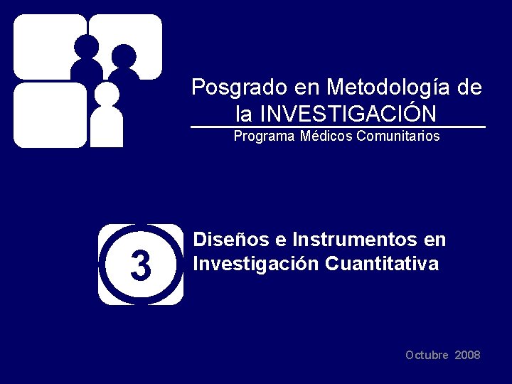 Posgrado en Metodología de la INVESTIGACIÓN Programa Médicos Comunitarios 3 Diseños e Instrumentos en