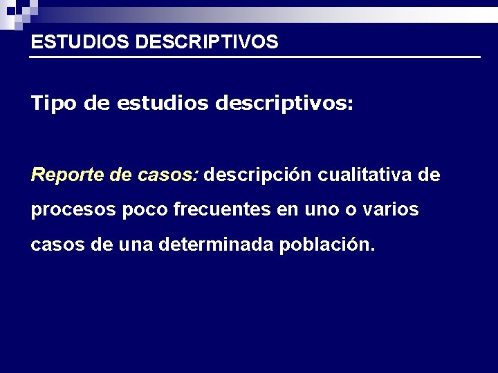 ESTUDIOS DESCRIPTIVOS Tipo de estudios descriptivos: Reporte de casos: descripción cualitativa de procesos poco