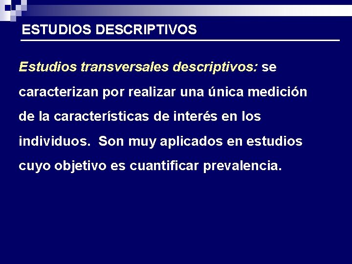ESTUDIOS DESCRIPTIVOS Estudios transversales descriptivos: se caracterizan por realizar una única medición de la