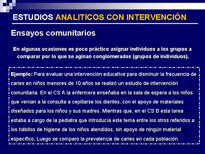 ESTUDIOS ANALITICOS CON INTERVENCIÓN Ensayos comunitarios En algunas ocasiones es poco práctico asignar individuos