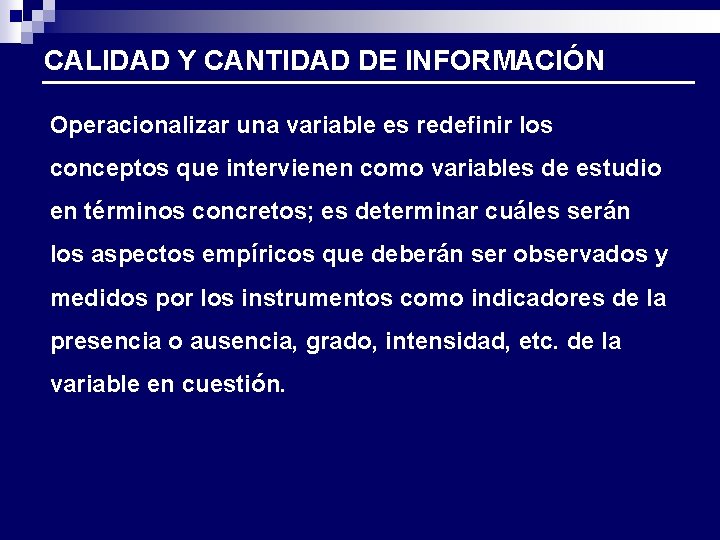 CALIDAD Y CANTIDAD DE INFORMACIÓN Operacionalizar una variable es redefinir los conceptos que intervienen