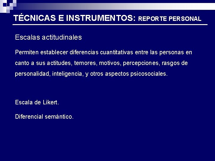 TÉCNICAS E INSTRUMENTOS: REPORTE PERSONAL Escalas actitudinales Permiten establecer diferencias cuantitativas entre las personas