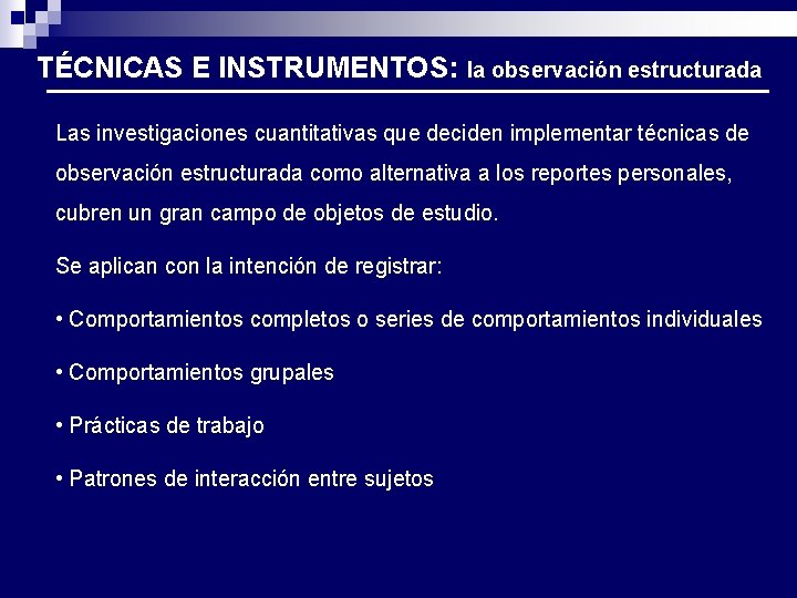 TÉCNICAS E INSTRUMENTOS: la observación estructurada Las investigaciones cuantitativas que deciden implementar técnicas de