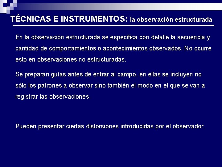 TÉCNICAS E INSTRUMENTOS: la observación estructurada En la observación estructurada se especifica con detalle