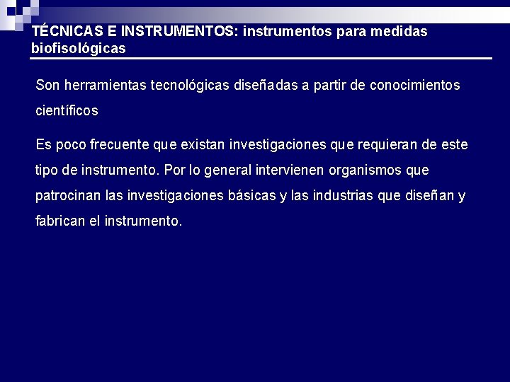 TÉCNICAS E INSTRUMENTOS: instrumentos para medidas biofisológicas Son herramientas tecnológicas diseñadas a partir de