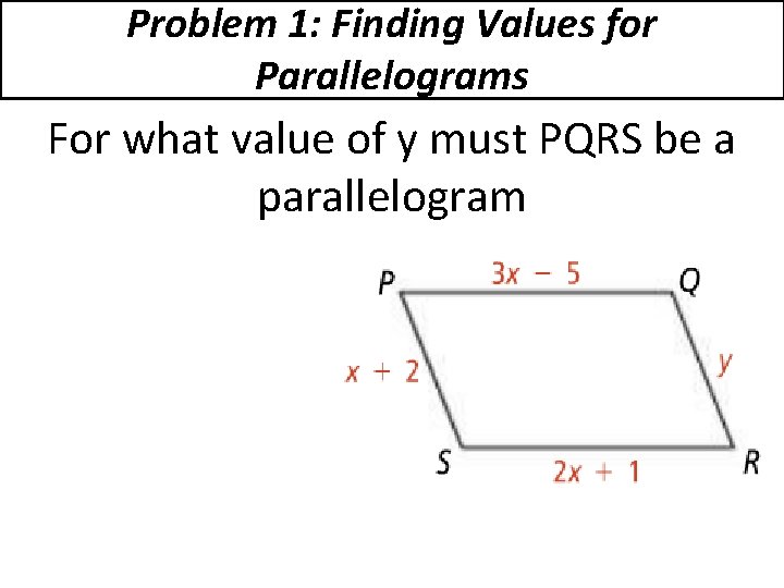 Problem 1: Finding Values for Parallelograms For what value of y must PQRS be