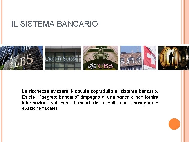 IL SISTEMA BANCARIO La ricchezza svizzera è dovuta soprattutto al sistema bancario. Esiste il