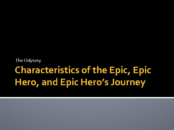 The Odyssey Characteristics of the Epic, Epic Hero, and Epic Hero’s Journey 