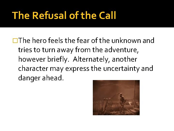 The Refusal of the Call �The hero feels the fear of the unknown and