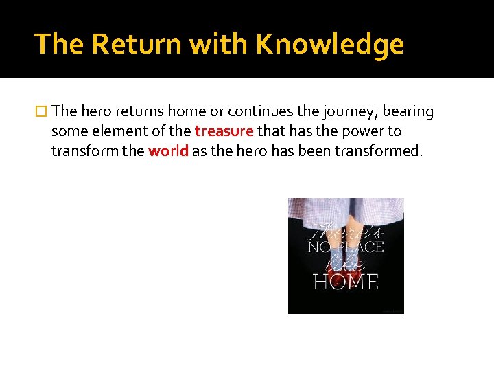 The Return with Knowledge � The hero returns home or continues the journey, bearing