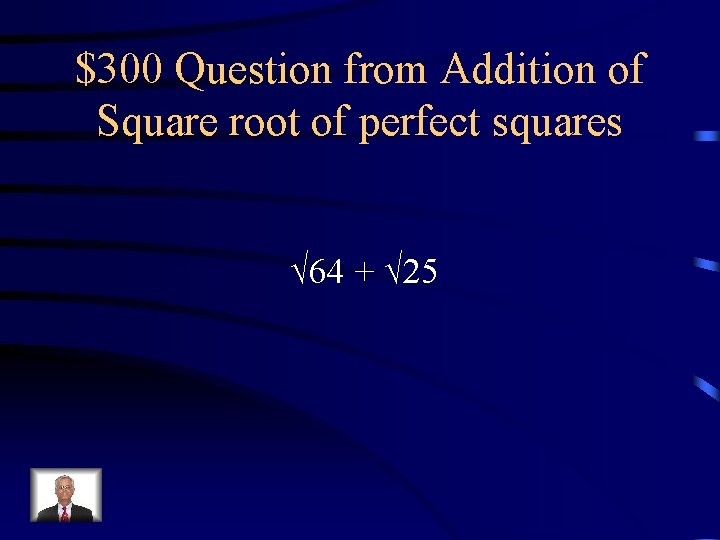 $300 Question from Addition of Square root of perfect squares √ 64 + √