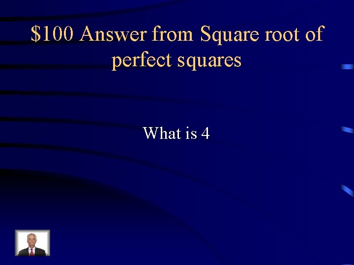 $100 Answer from Square root of perfect squares What is 4 